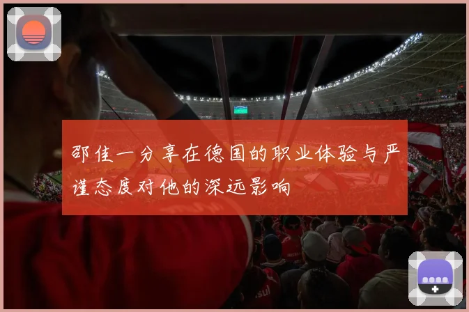 邵佳一分享在德国的职业体验与严谨态度对他的深远影响
