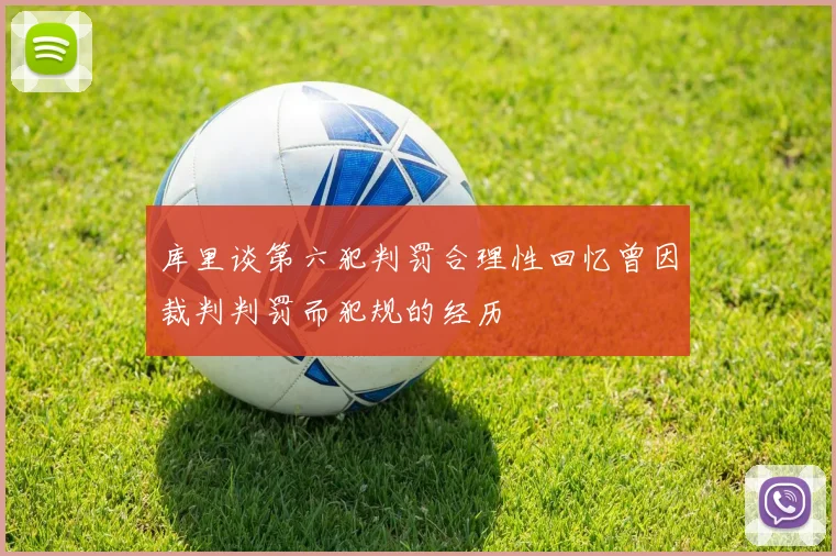 库里谈第六犯判罚合理性回忆曾因裁判判罚而犯规的经历