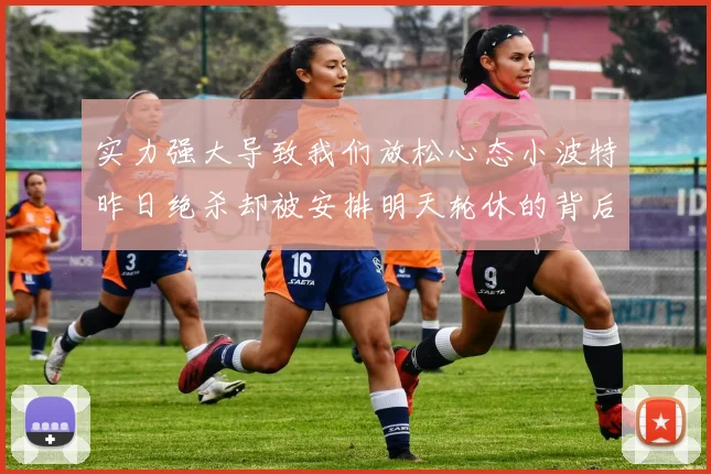 实力强大导致我们放松心态小波特昨日绝杀却被安排明天轮休的背后原因分析